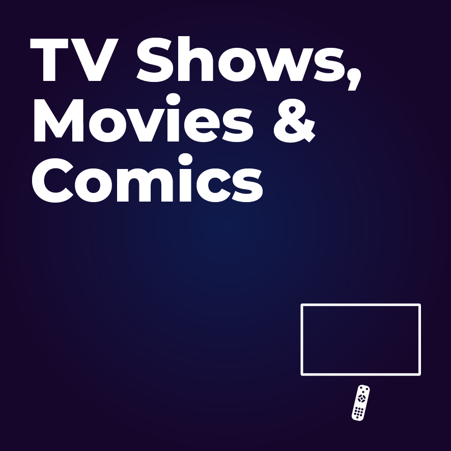 TV Shows, Movies & Comics